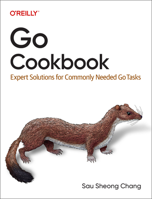Go Cookbook: Expert Solutions for Commonly Needed Go Tasks - Chang, Sau Sheong
