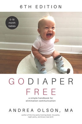 Go Diaper Free: A Simple Handbook for Elimination Communication - Olson, Andrea