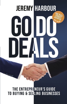 Go Do Deals: The Entrepreneur's Guide to Buying & Selling Businesses - Harbour, Jeremy