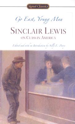 Go East, Young Man: Sinclair Lewis on Class in America - Lewis, Sinclair, and Parry, Sally E (Introduction by)