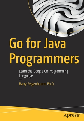 Go for Java Programmers: Learn the Google Go Programming Language - Feigenbaum, Ph.D., Barry