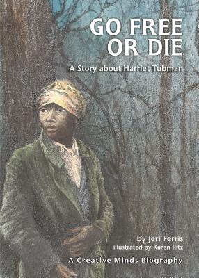 Go Free or Die: A Story about Harriet Tubman - Ferris, Jeri