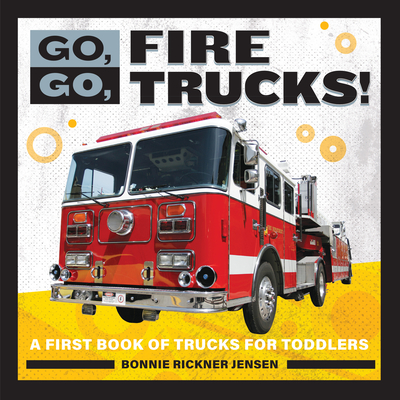 Go, Go, Fire Trucks!: A First Book of Trucks for Toddlers - Jensen, Bonnie Rickner