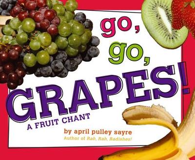 Go, Go, Grapes!: A Fruit Chant - Sayre, April Pulley (Photographer)