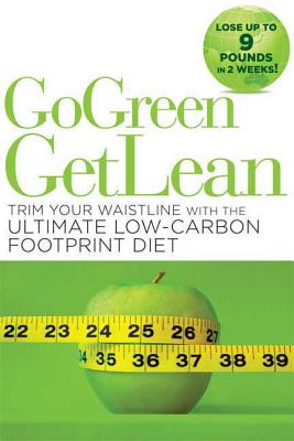 Go Green Get Lean: Trim Your Waistline with the Ultimate Low-Carbon Footprint Diet - Geagan, Kate, MS, RD