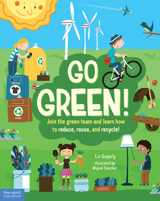 Go Green!: Join the Green Team and Learn How to Reduce, Reuse, and Recycle! - Gogerly, Liz