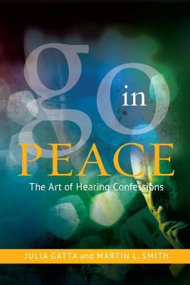Go In Peace: The Art of Hearing Confessions - Smith, Martin L., and Gatta, Julia
