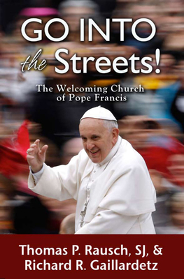 Go Into the Streets!: The Welcoming Church of Pope Francis - Rausch, Thomas P (Editor), and Gaillardetz, Richard R (Editor)