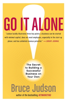 Go It Alone!: The Secret to Building a Successful Business on Your Own - Judson, Bruce