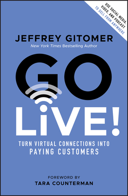 Go Live!: Turn Virtual Connections Into Paying Customers - Gitomer, Jeffrey, and Counterman, Tara (Foreword by)