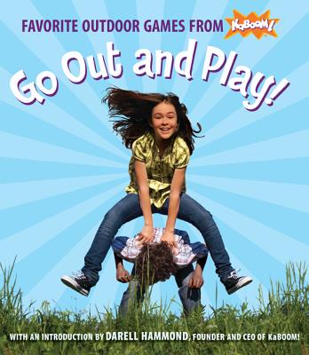 Go Out and Play!: Favorite Outdoor Games from Kaboom! - Kaboom!, and Hammond, Darell (Introduction by)