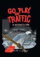 Go Play in Traffic: a writer's life