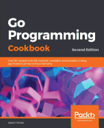 Go Programming Cookbook: Over 85 recipes to build modular, readable, and testable Golang applications across various domains, 2nd Edition