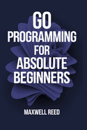 Go Programming For Absolute Beginners