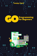 Go Programming for Beginners: Master Go from Scratch with Easy-to-Follow Steps