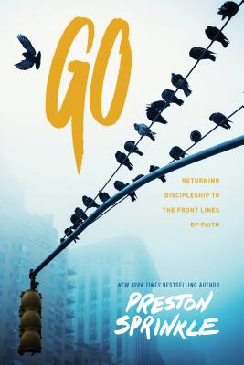 Go: Returning Discipleship to the Front Lines of Faith - Sprinkle, Preston, and Kinnaman, David (Foreword by)