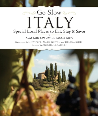 Go Slow Italy: Special Local Places to Eat, Stay and Savor - Sawday, Alastair, and Locatelli, Giorgio (Foreword by), and Pope, Lucy (Photographer)