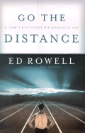 Go the Distance: 21 Habits & Attitudes for Winning at Life - Rowell, Edward K, and Maxwell, John C (Foreword by)