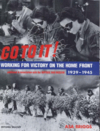 Go to it!: Victory on the Home Front, 1939 to 1945