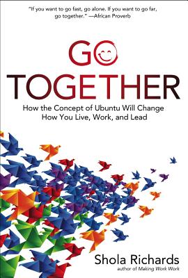 Go Together: How the Concept of Ubuntu Will Change How You Live, Work, and Lead - Richards, Shola