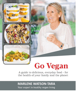 Go Vegan: A guide to delicious everyday Food for the health of your family and the planet