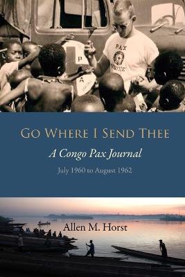 Go Where I Send Thee: A Congo Pax Journal - Glick, Ervie L (Editor), and Horst, Ray E (Editor), and Horst, Allen M