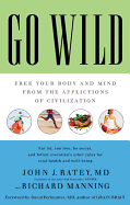 Go Wild: Free Your Body and Mind from the Afflictions of Civilization