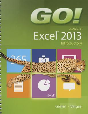 GO! with Microsoft Excel 2013 Introductory - Gaskin, Shelley, and Vargas, Alicia