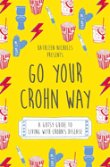 Go Your Crohn Way: A Gutsy Guide to Living with Crohn's Disease