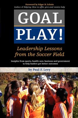 Goal Play!: Leadership Lessons from the Soccer Field - Levy, Paul F