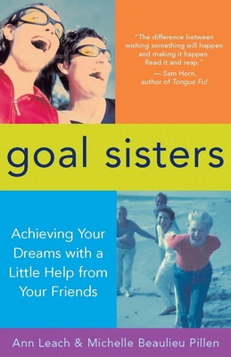 Goal Sisters: Achieving Your Dreams with a Little Help from Your Friends - Leach, Ann, and Pillen, Michelle Beaulieu