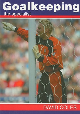 Goalkeeping: The Specialist - Coles, David