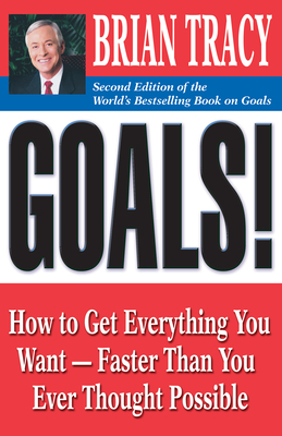 Goals!: How to Get Everything You Want--Faster Than You Ever Thought Possible - Tracy, Brian