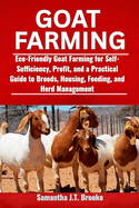 Goat Farming: Eco-Friendly Goat Farming for Self-Sufficiency, Profit, and a Practical Guide to Breeds, Housing, Feeding, and Herd Management