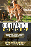 Goat Mating Guide: "A Comprehensive Manual for Successful Breeding, Reproduction, and Health Management of Goats"
