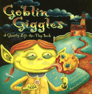 Goblin Giggles: A Ghastly Lift-The-Flap Book