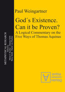 Gods Existence. Can It Be Proven?: A Logical Commentary on the Five Ways of Thomas Aquinas