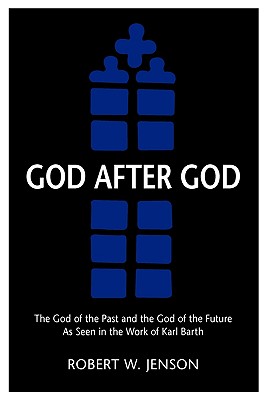 God After God: The God of the Past and the God of the Future as Seen in the Work of K - Jenson, Robert W