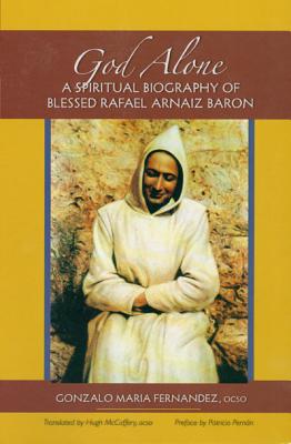 God Alone: A Spiritual Biography of Blessed Rafael Arnaiz Baron Volume 14 - Fernndez, Gonzalo Maria, and McCaffery, Hugh (Translated by), and Peman, Patricio (Preface by)