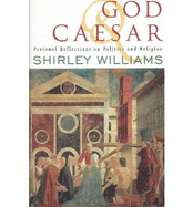 God and Caesar: Personal Reflections on Politics and Religion - Williams, Shirley