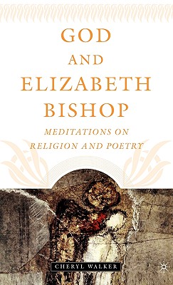 God and Elizabeth Bishop: Meditations on Religion and Poetry - Walker, C