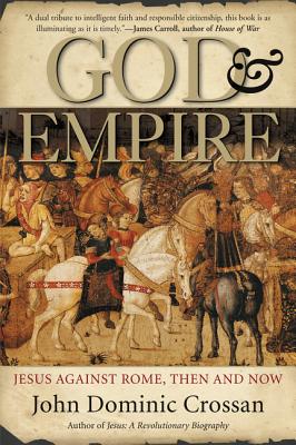 God and Empire: Jesus Against Rome, Then and Now - Crossan, John Dominic