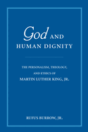 God and Human Dignity: The Personalism, Theology, and Ethics of Martin Luther King, Jr.