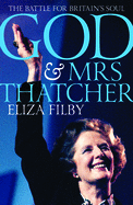 God and Mrs Thatcher: Conviction Politics in Britain's Secular Age
