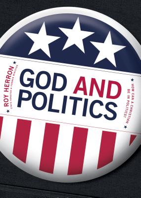 God and Politics: How Can a Christian Be in Politics? - Herron, Roy