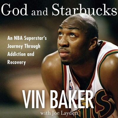 God and Starbucks: An NBA Superstar's Journey Through Addiction and Recovery - Baker, Vin, and Layden, Joe (Contributions by), and Powell, Arnell (Read by)