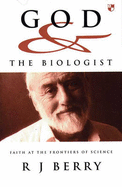 God and the Biologist: Personal Exploration of Science and Faith - Berry, R. J.