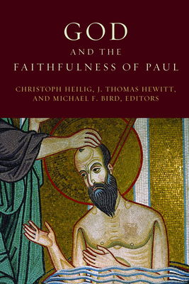 God and the Faithfulness of Paul - Heilig, Christoph (Editor), and Hewitt, J Thomas (Editor), and Bird, Michael F (Editor)