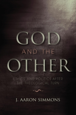 God and the Other: Ethics and Politics After the Theological Turn - Simmons, J Aaron