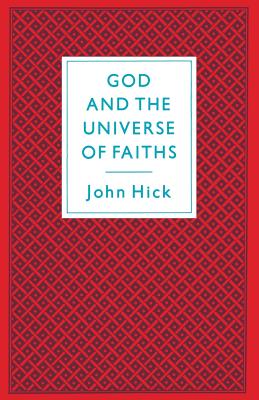 God And The Universe Of Faiths: Essays In The Philosophy Of Religion - Hick, John